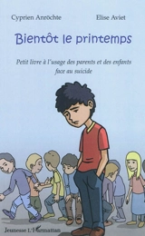 Bientôt le printemps : petit livre à l'usage des parents et des enfants face au suicide - Cyprien Anröchte