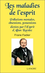 Les maladies de l'esprit : pollutions mentales, obsessions, possessions dictées par l'esprit d'Allan Kardec - Allan Kardec