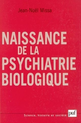 Naissance de la psychiatrie biologique : histoire des traitements des maladies mentales, 1920-1960 - Jean-Noël Missa
