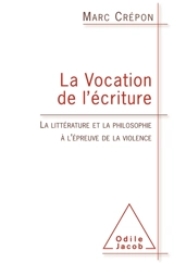 La vocation de l'écriture : la littérature et la philosophie à l'épreuve de la violence - Marc Crépon