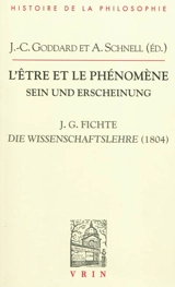 L'être et le phénomène : la Doctrine de la science de 1804 de J.G. Fichte. Sein und Erscheinung : die Wissenschaftslehre 1804 J.G. Fichtes