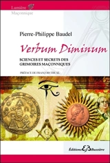 Verbum diminum : sciences et secrets des grimoires maçonniques - Pierre-Philippe Baudel