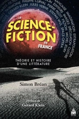 La science-fiction en France : théorie et histoire d'une littérature - Simon Bréan