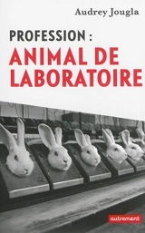 Profession : animal de laboratoire - Audrey Jougla