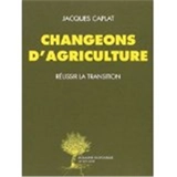 Changeons d'agriculture : réussir la transition - Jacques Caplat