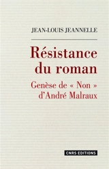 Résistance du roman : genèse de Non d'André Malraux - Jean-Louis Jeannelle