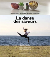 La danse des saveurs : énergisez votre cuisine avec les huiles essentielles. The dance of flavors : cooking with essential oils - Valérie Fourrier