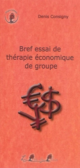 Bref essai de thérapie économique de groupe : ne vous demandez pas ce que la crise fait contre vous, demandez-vous ce que vous pouvez faire contre la crise - Denis Consigny