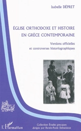 Eglise orthodoxe et histoire en Grèce contemporaine : versions officielles et controverses historiographiques - Isabelle Dépret