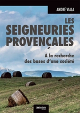 Les seigneuries provençales : à la recherche des bases d'une société : essai - André Viala