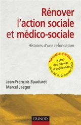 Rénover l'action sociale et médico-sociale : histoires d'une refondation : à jour des décrets d'application de la loi du 2 janvier 2002 - Jean-François Bauduret
