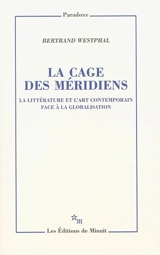 La cage des méridiens : la littérature et l'art contemporain face à la globalisation - Bertrand Westphal