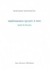Irréparable quant à moi : André du Bouchet - Bernard Desportes