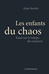 Les enfants du chaos : essai sur le temps des martyrs - Alain Bertho