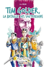 Tim Golder. Vol. 3. La bataille des souterrains - Léa Colin