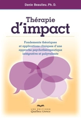 Thérapie d'impact : fondements théoriques et applications cliniques d'une approche psychothérapeutique intégrative et polyvalente - Danie Beaulieu