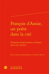 François d'Assise, un poète dans la cité : variations franciscaines en France (XIXe-XXe siècles)
