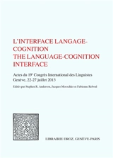 L'interface langage cognition : actes du 19e Congrès international des linguistes, 22-27 juillet 2013, Genève. The language-cognition interface - Congrès international des linguistes (19 ; 2013 ; Genève, Suisse)