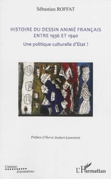 Histoire du dessin animé français entre 1936 et 1940 : une politique culturelle d'Etat ? - Sébastien Roffat