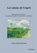 Les saisons de l'esprit : spiritualité et psychologie : la dynamique cyclique de la psyché et ses archétypes - Emile Sellier-Mesnard