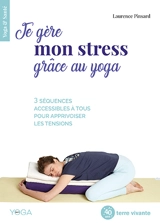 Je gère mon stress grâce au yoga : 3 séquences accessibles à tous pour apprivoiser les tensions - Laurence Pinsard