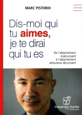 Dis-moi qui tu aimes, je te dirai qui tu es : de l'attachement insécurisant à l'attachement amoureux sécurisant - Marc Pistorio