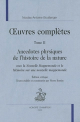 Oeuvres complètes. Vol. 2. Anecdotes physiques de l'histoire de la nature : avec La nouvelle mappemonde et Le mémoire sur une nouvelle mappemonde : édition critique - Nicolas-Antoine Boulanger