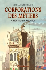 Corporations des métiers : Moyen Age & Renaissance - Amans-Alexis Monteil
