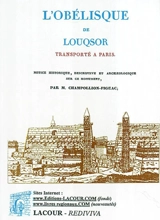 L'obélisque de Louqsor transporté à Paris : notice historique, descriptive et archaelogique sur ce monument : avec la figure de l'obélisque et l'interprétation de ses inscriptions hiéroglyphiques, d'après les dessins et les notes manuscrites de Champ - Jacques-Joseph Champollion-Figeac