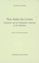 Nos amis les livres : causeries sur la littérature curieuse et la librairie - Octave Uzanne