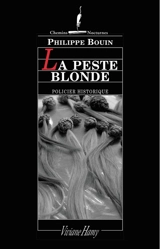 La peste blonde : suite des fantastiques enquêtes de Dieudonné Danglet commissaire secret de monsieur Nicolas de La Reynie, lieutenant de police de Paris de par la grâce du roi - Philippe Bouin