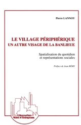 Le village périphérique : un autre visage de la banlieue : spatialisation du quotidien et représentations sociales - Pierre Lannoy