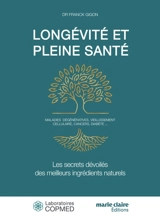 Longévité et pleine santé : les secrets dévoilés des meilleurs ingrédients naturels : maladies dégénératives, vieillissement cellulaire, cancers, diabète... - Franck Gigon