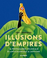 Illusions d'empires : la propagande coloniale et anticoloniale à l'affiche - Eric Thomas Jennings
