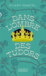 Le Conseiller. Vol. 1. Dans l'ombre des Tudors - Hilary Mantel