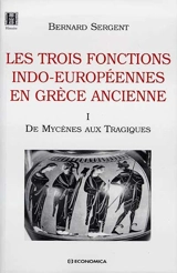 Les trois fonctions indo-européennes en Grèce ancienne. Vol. 1. De Mycènes aux Tragiques - Bernard Sergent