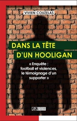 Dans la tête d'un hooligan : enquête : football et violences, le témoignage d'un supporter - Vivien Couzelas