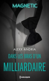 Dans les bras d'un milliardaire - Alexx Andria