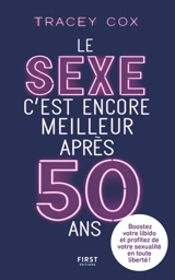 Le sexe c'est encore meilleur après 50 ans : boostez votre libido et profitez de votre sexualité en toute liberté ! - Tracey Cox