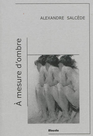 A mesure d'ombre - Alexandre Salcède