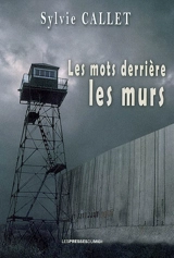 Les mots derrière les murs : de la lecture, des mineurs et de la prison : témoignage - Sylvie Callet