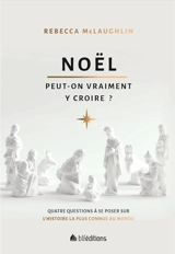 Noël : peut-on vraiment y croire ? : quatre questions incontournables sur l'histoire la plus connue au monde - Rebecca McLaughlin