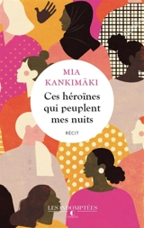 Ces héroïnes qui peuplent mes nuits : récit - Mia Kankimäki
