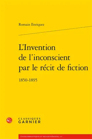 L'invention de l'inconscient par le récit de fiction : 1850-1895 - Romain Enriquez