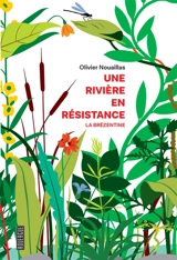 Une rivière en résistance : la Brézentine : récit - Olivier Nouaillas