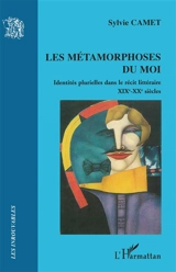 Les métamorphoses du moi : identités plurielles dans le récit littéraire (XIXe-XXe siècles) - Sylvie Camet