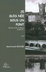 Je suis née sous un pont : paroles, écrits et silences de Mme T... : récit - Jean-Louis Roure