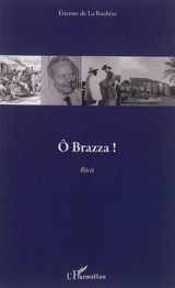 O Brazza ! : récit - Etienne de La Rochère