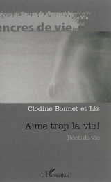 Aime trop la vie ! : récit de vie - Clodine Bonnet