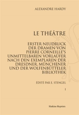 Le théâtre : erster Neudruck der Dramen von Pierre Corneille's unmittelbaren Vorlaüfer nach dem Exemplaren der Dresdner Münchener und der Wolfenbütteler Bibliothel - Alexandre Hardy